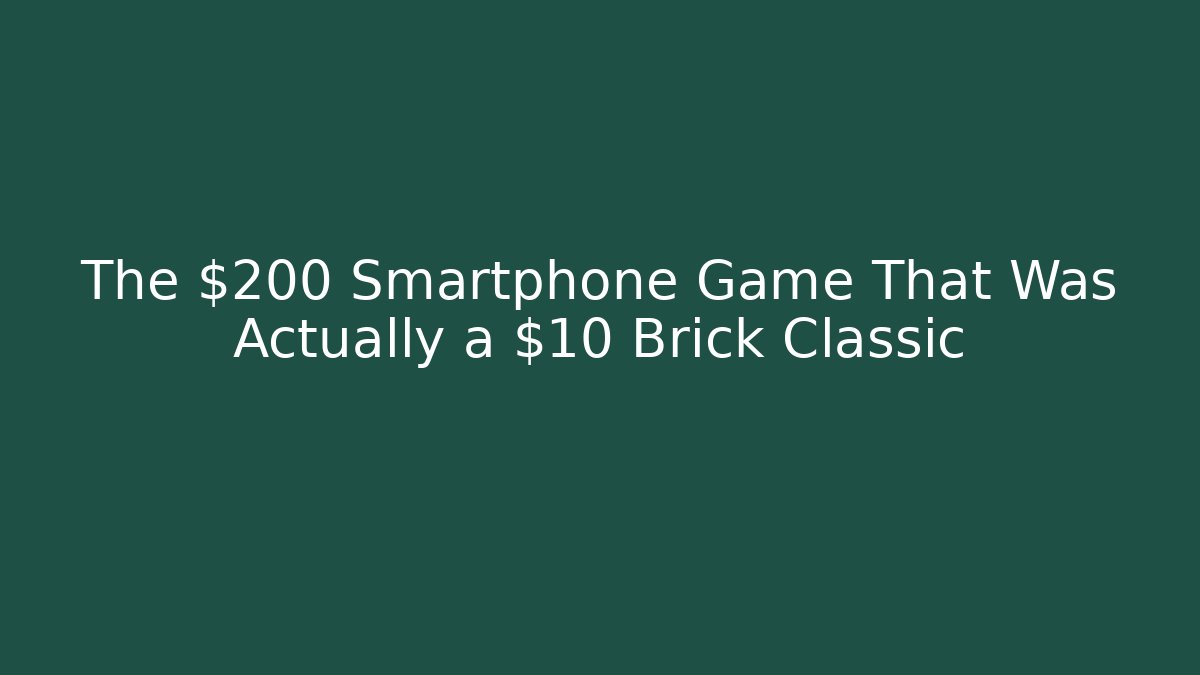 The $200 Smartphone Game That Was Actually a $10 Brick Classic