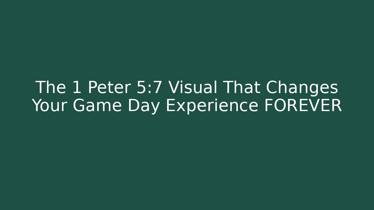 The 1 Peter 5:7 Visual That Changes Your Game Day Experience FOREVER