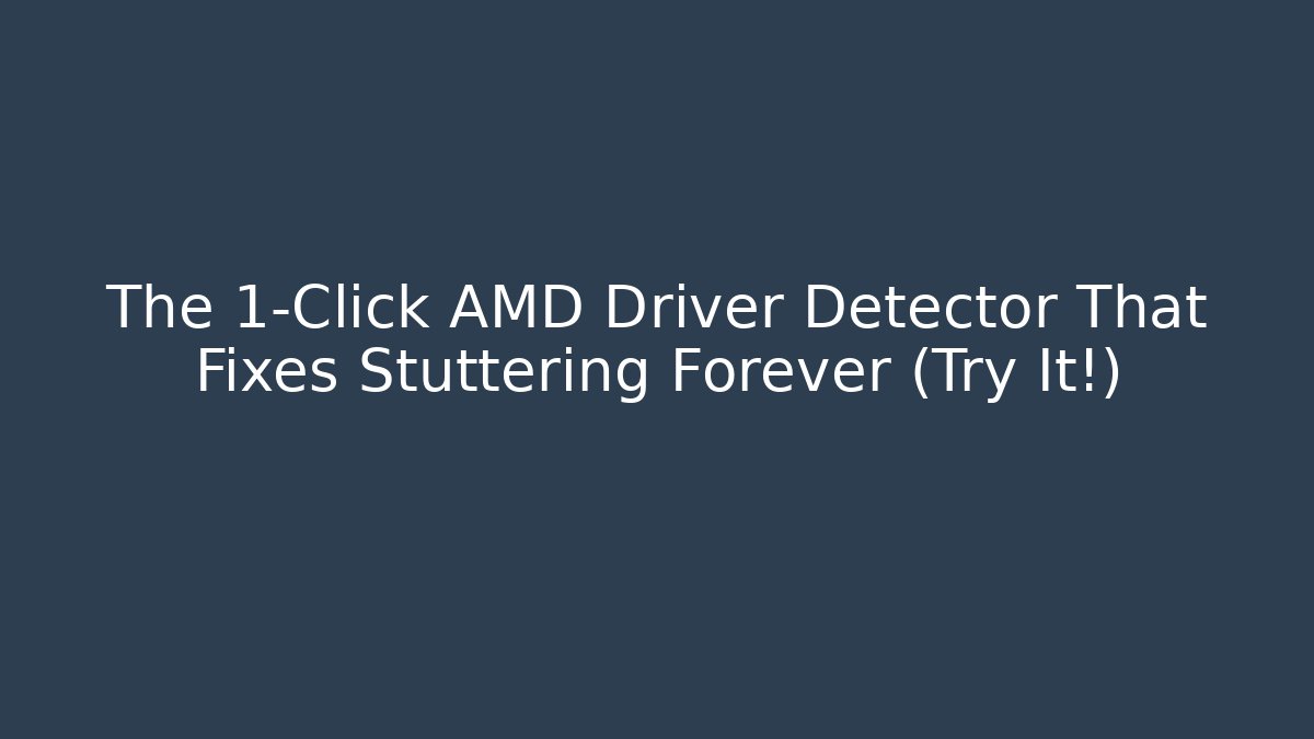 The 1-Click AMD Driver Detector That Fixes Stuttering Forever (Try It!)