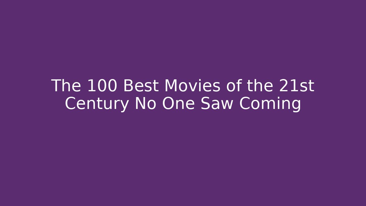 The 100 Best Movies of the 21st Century No One Saw Coming