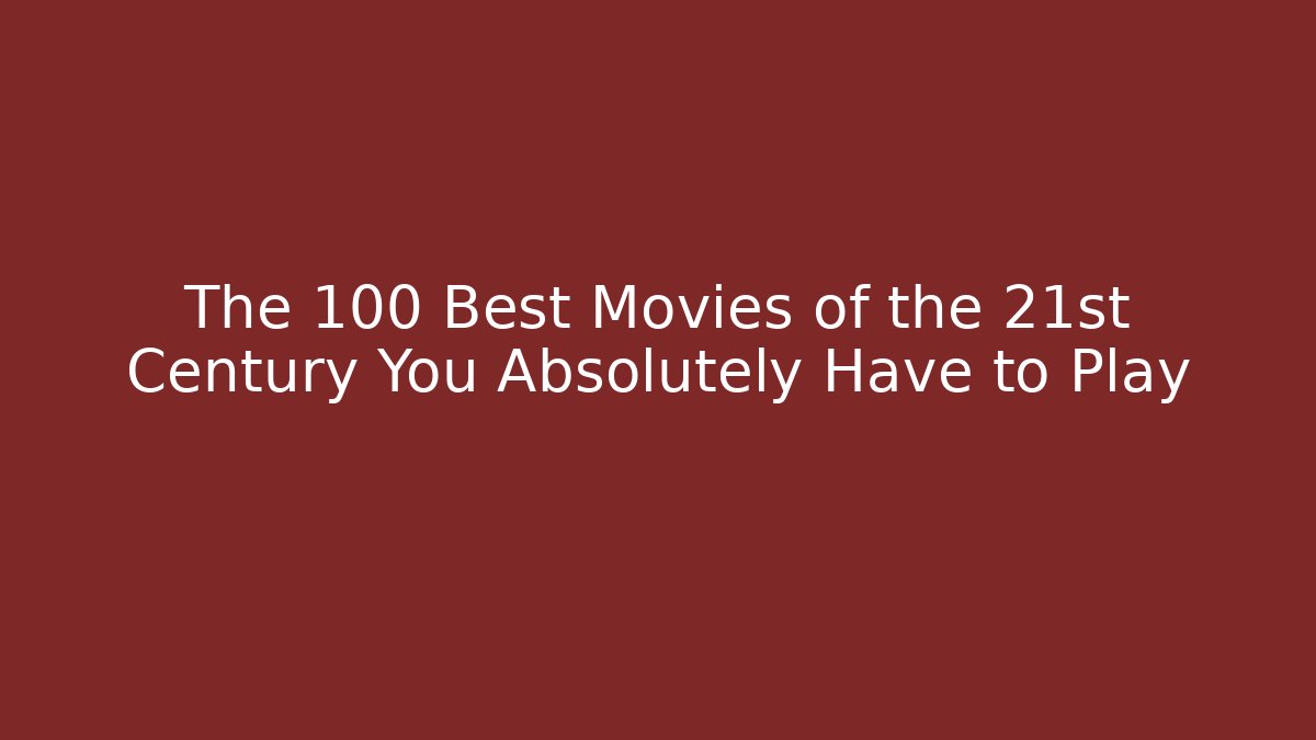 The 100 Best Movies of the 21st Century You Absolutely Have to Play