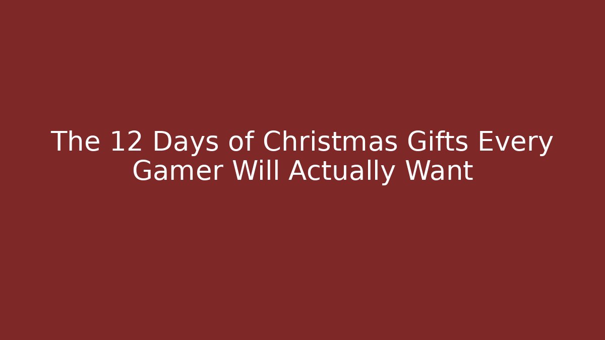 The 12 Days of Christmas Gifts Every Gamer Will Actually Want