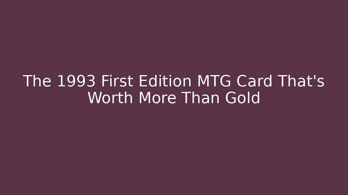 The 1993 First Edition MTG Card That's Worth More Than Gold