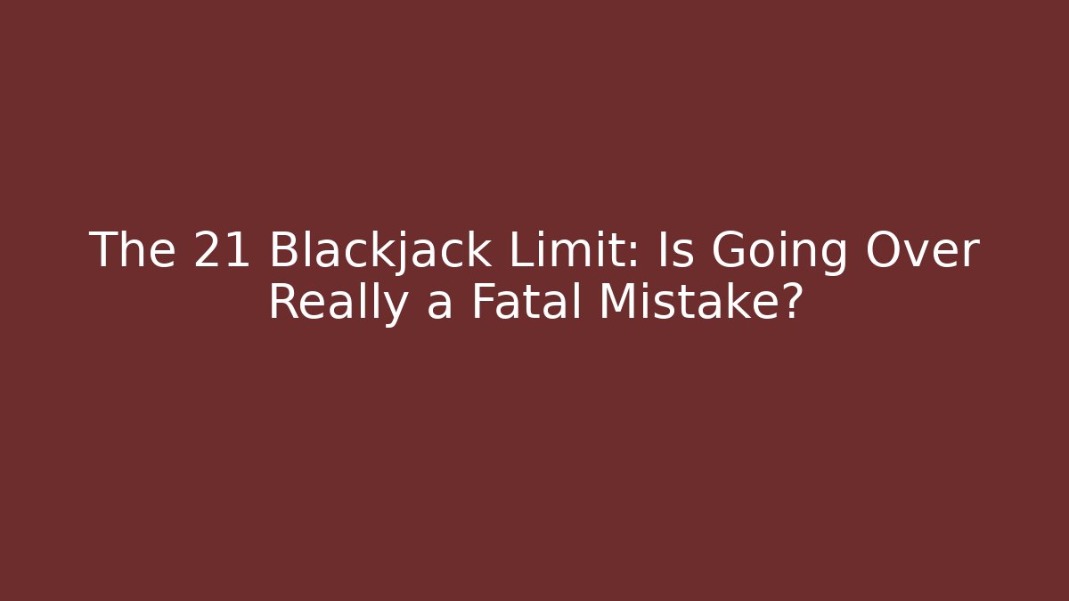 The 21 Blackjack Limit: Is Going Over Really a Fatal Mistake? - Buddy Program