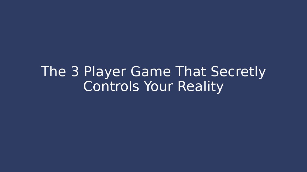 The 3 Player Game That Secretly Controls Your Reality