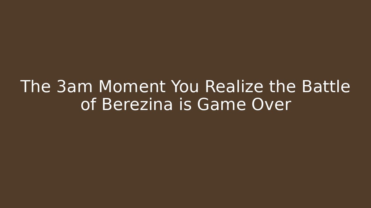 The 3am Moment You Realize the Battle of Berezina is Game Over - Buddy Program