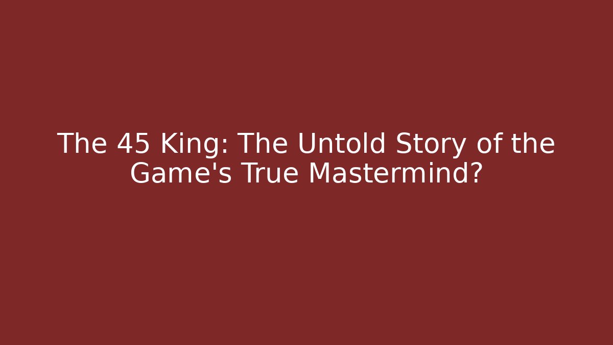 The 45 King: The Untold Story of the Game’s True Mastermind?