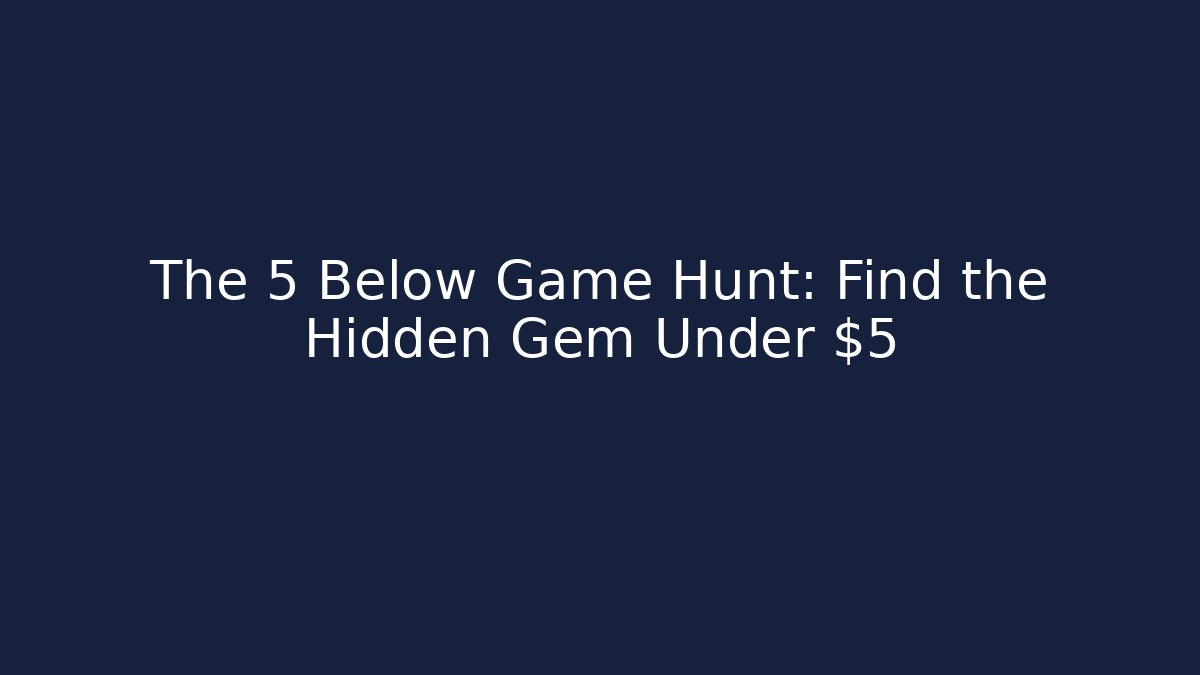 The 5 Below Game Hunt: Find the Hidden Gem Under $5