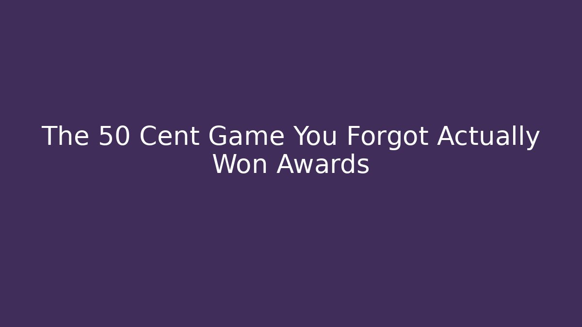 The 50 Cent Game You Forgot Actually Won Awards