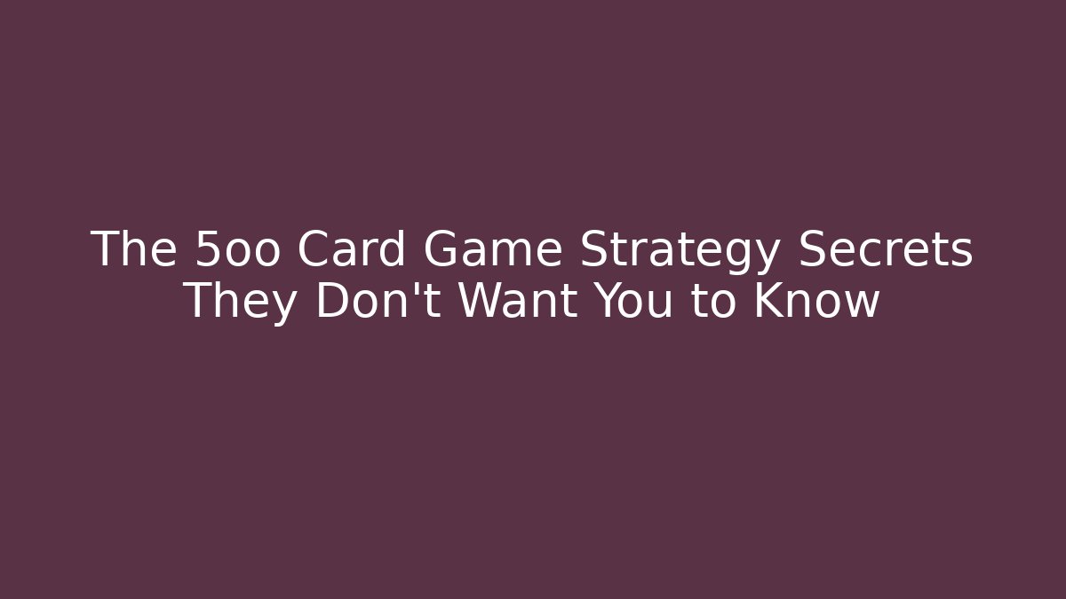 The 5oo Card Game Strategy Secrets They Don't Want You to Know