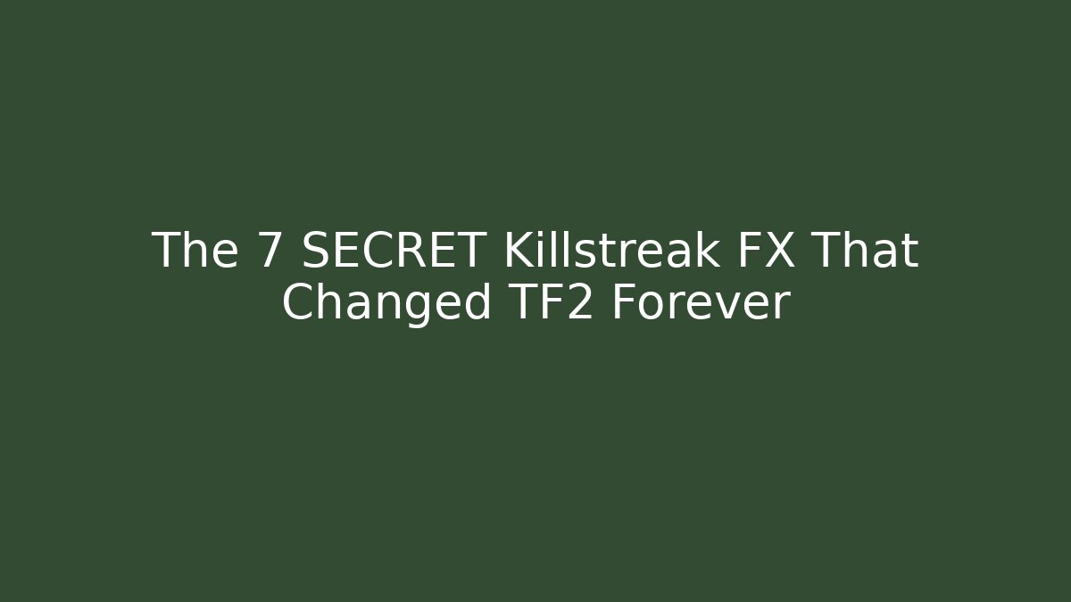 The 7 SECRET Killstreak FX That Changed TF2 Forever