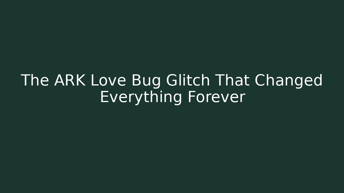 The ARK Love Bug Glitch That Changed Everything Forever