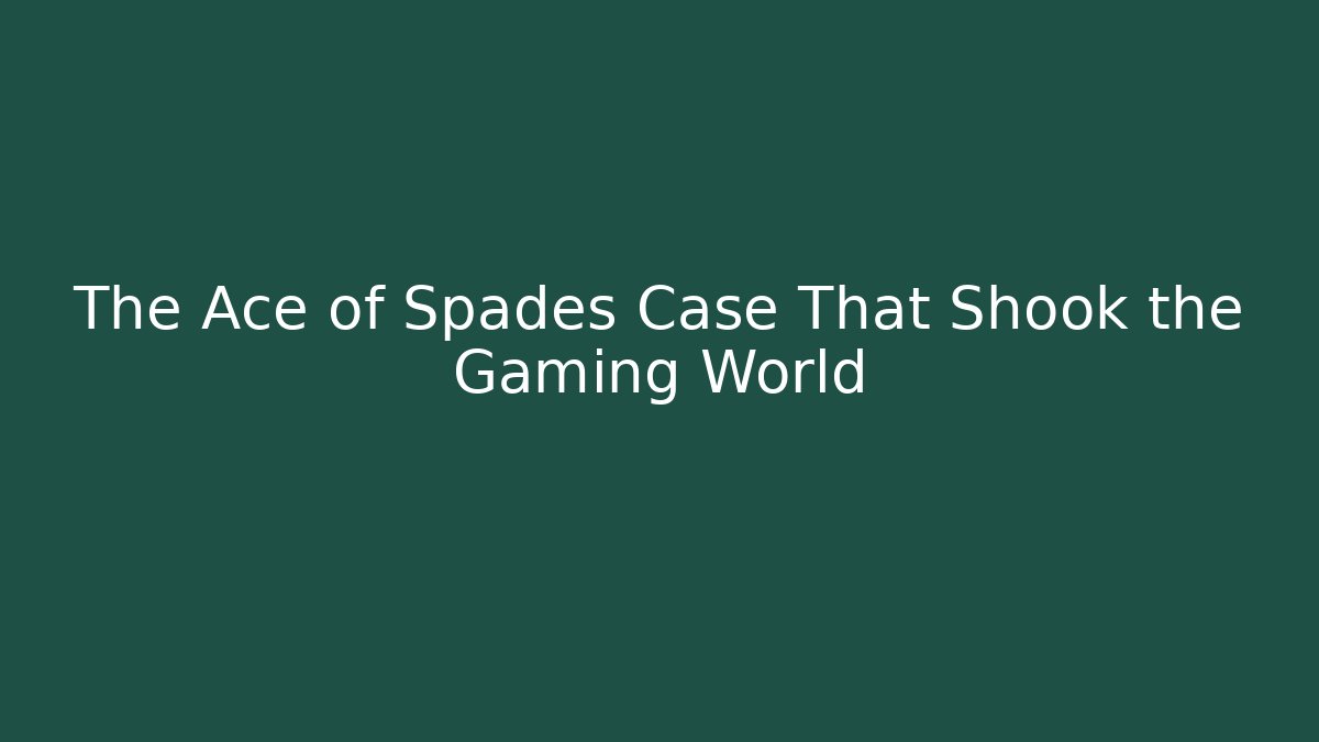 The Ace of Spades Case That Shook the Gaming World
