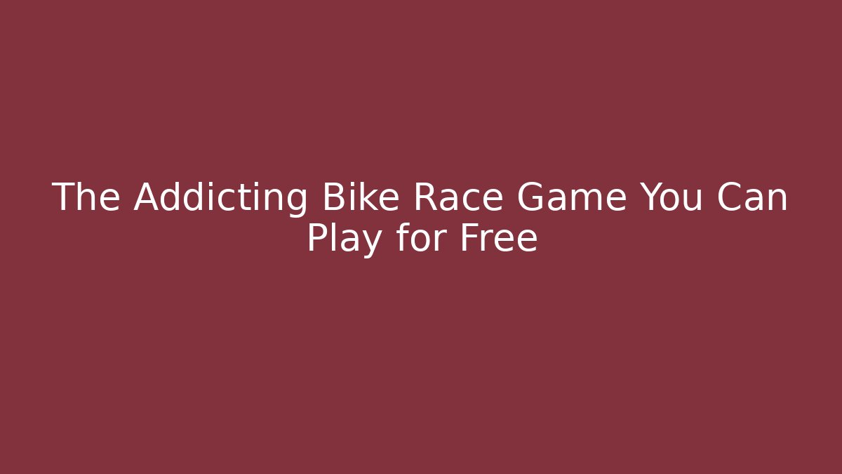 The Addicting Bike Race Game You Can Play for Free