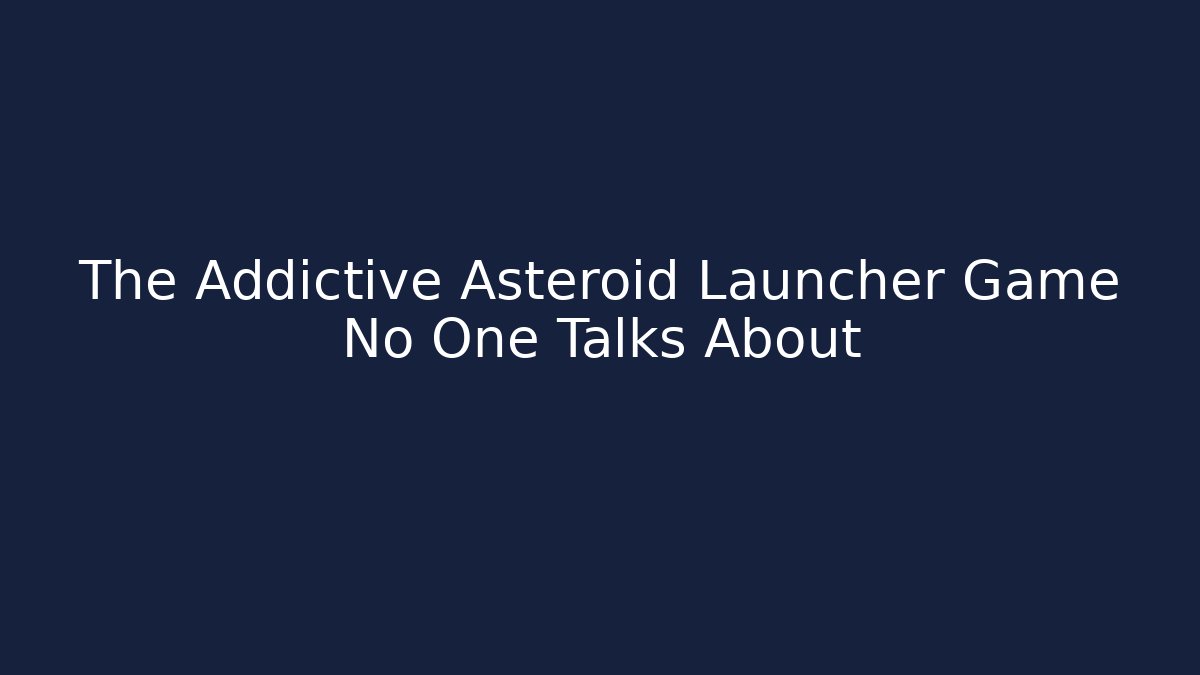 The Addictive Asteroid Launcher Game No One Talks About