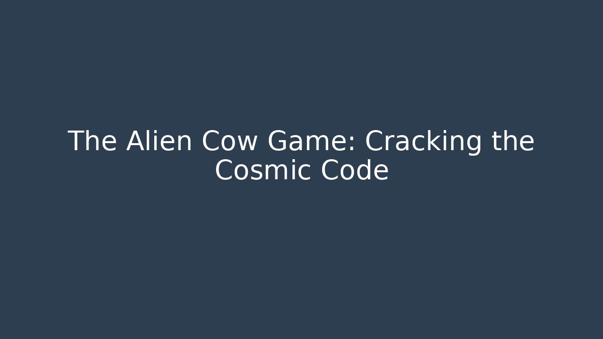 The Alien Cow Game: Cracking the Cosmic Code