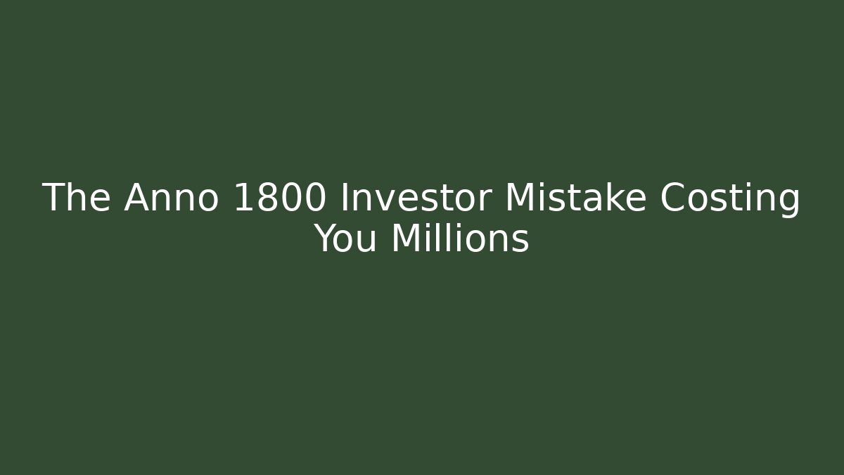 The Anno 1800 Investor Mistake Costing You Millions