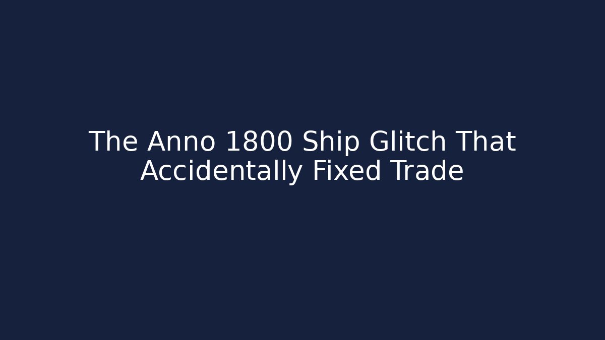 The Anno 1800 Ship Glitch That Accidentally Fixed Trade