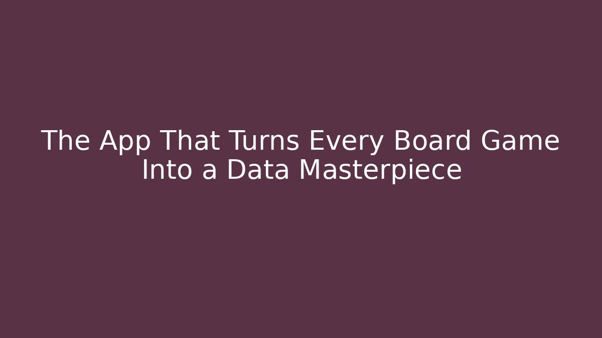 The App That Turns Every Board Game Into a Data Masterpiece