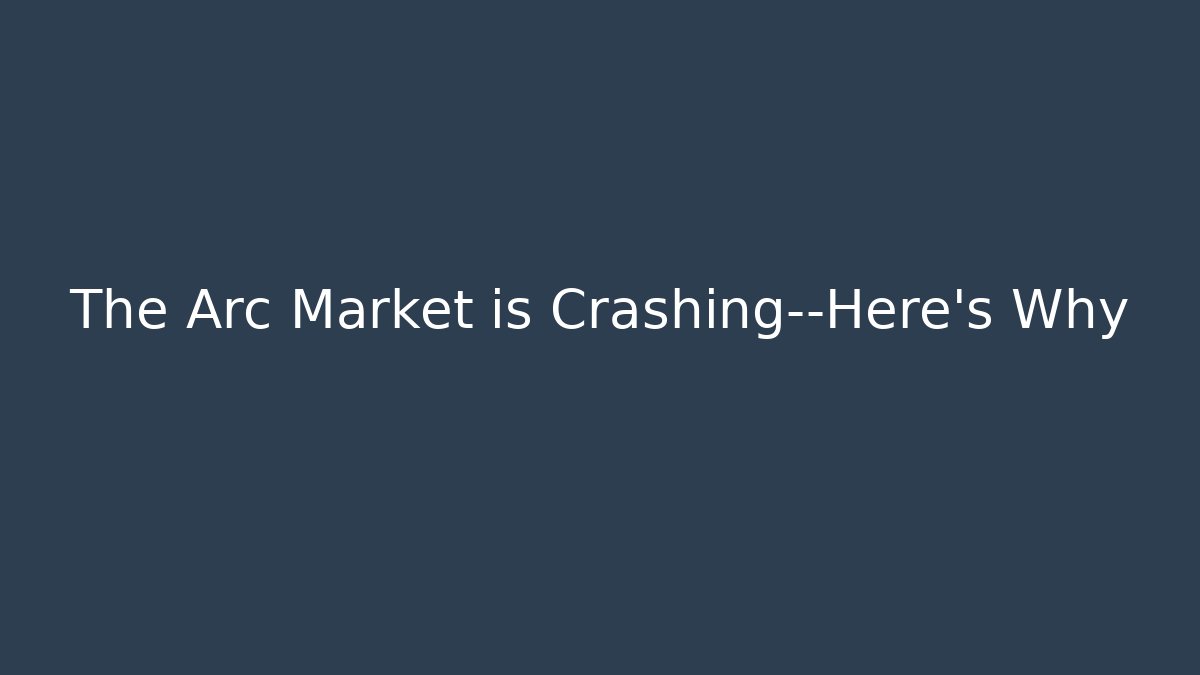 The Arc Market is Crashing—Here's Why