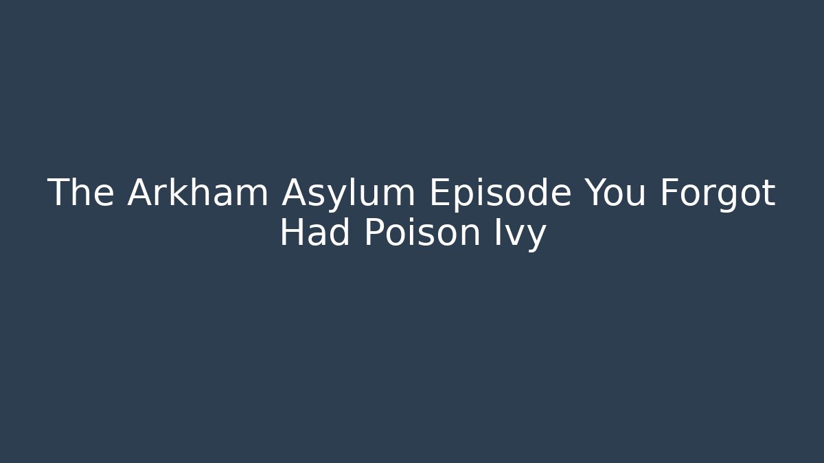 The Arkham Asylum Episode You Forgot Had Poison Ivy - Buddy Program