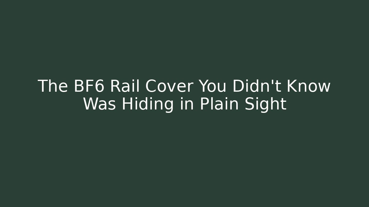 The BF6 Rail Cover You Didn't Know Was Hiding in Plain Sight