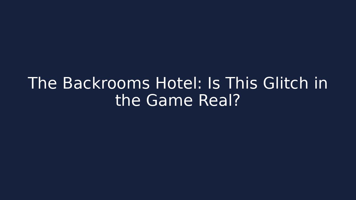 The Backrooms Hotel: Is This Glitch in the Game Real?