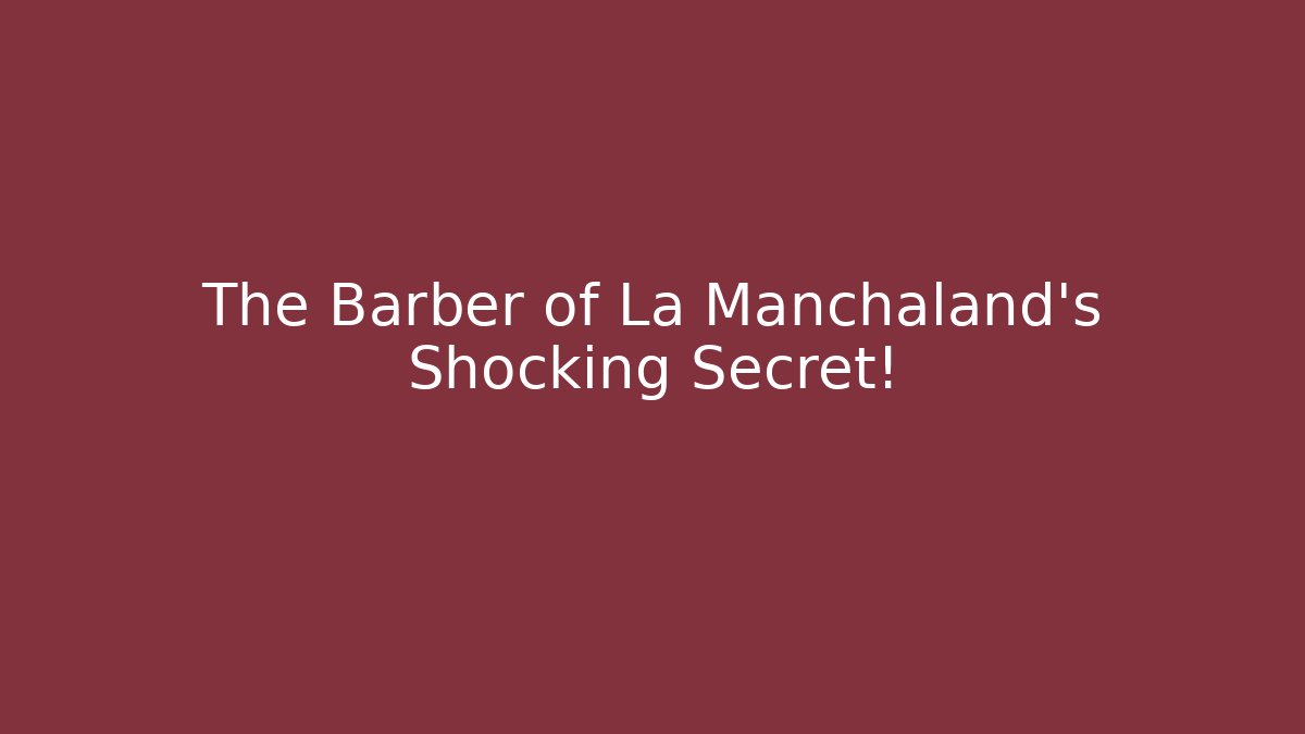 The Barber of La Manchaland's Shocking Secret!