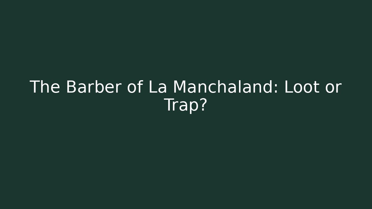 The Barber of La Manchaland: Loot or Trap?