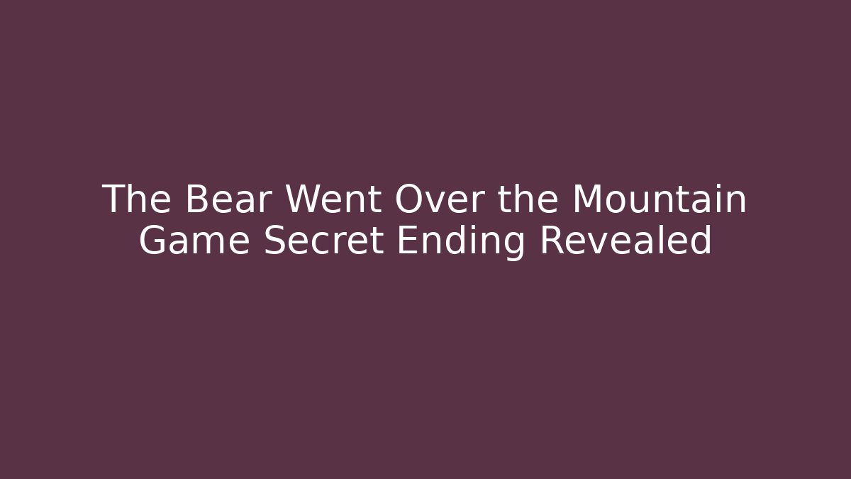 The Bear Went Over the Mountain Game Secret Ending Revealed