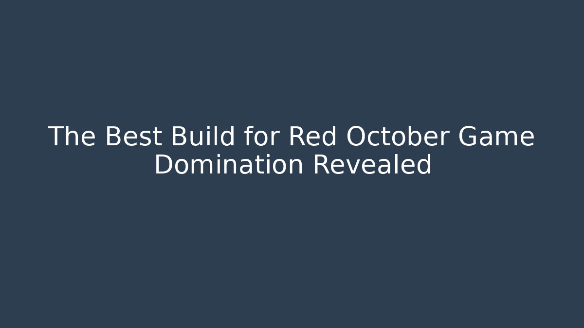The Best Build for Red October Game Domination Revealed