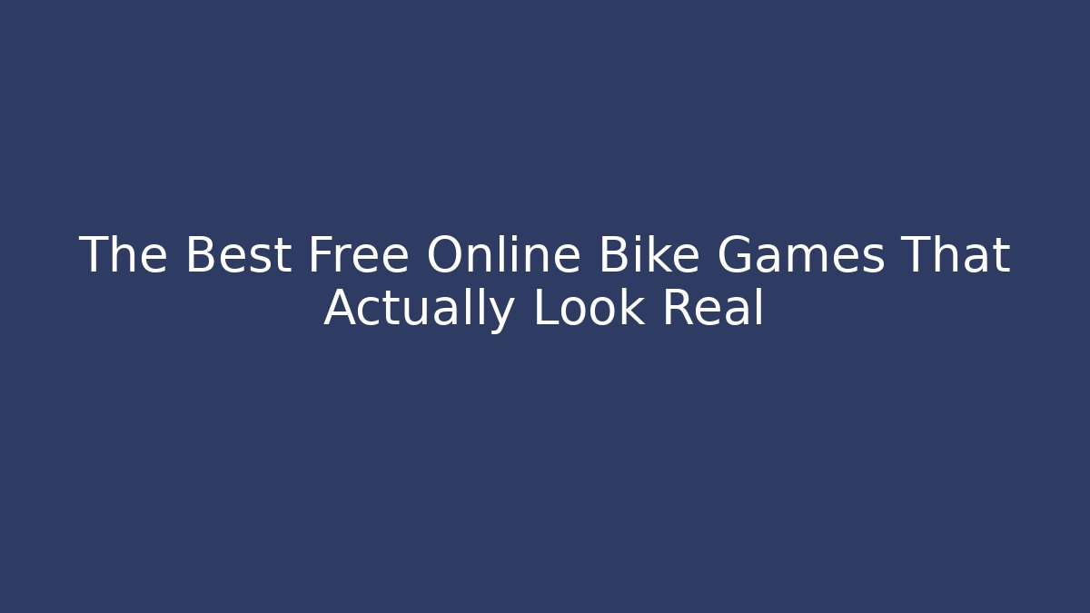The Best Free Online Bike Games That Actually Look Real