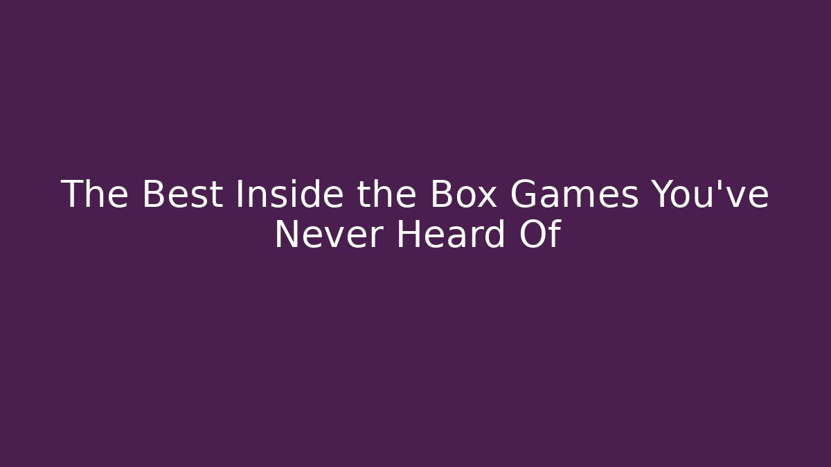 The Best Inside the Box Games You’ve Never Heard Of