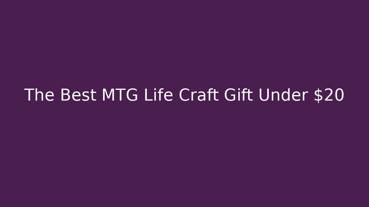 The Best MTG Life Craft Gift Under $20