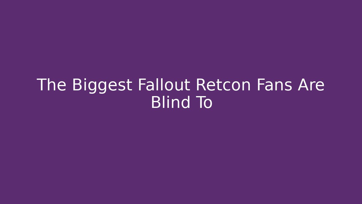 The Biggest Fallout Retcon Fans Are Blind To