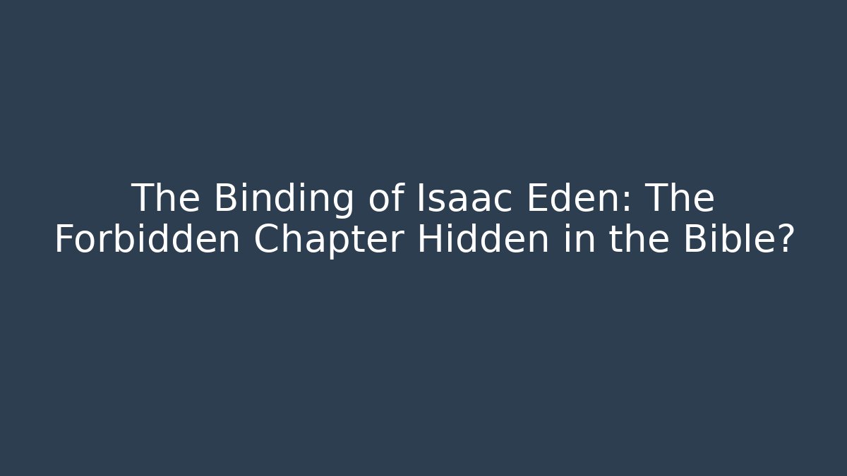 The Binding of Isaac Eden: The Forbidden Chapter Hidden in the Bible?