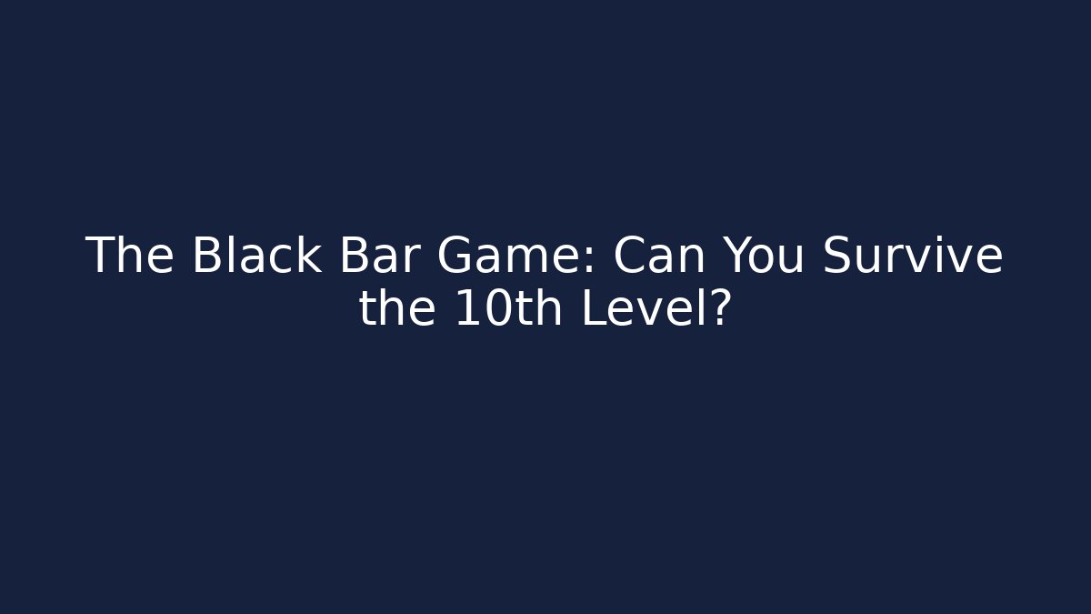 The Black Bar Game: Can You Survive the 10th Level?
