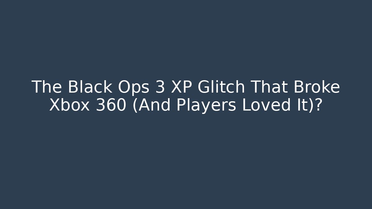 The Black Ops 3 XP Glitch That Broke Xbox 360 (And Players Loved It)?
