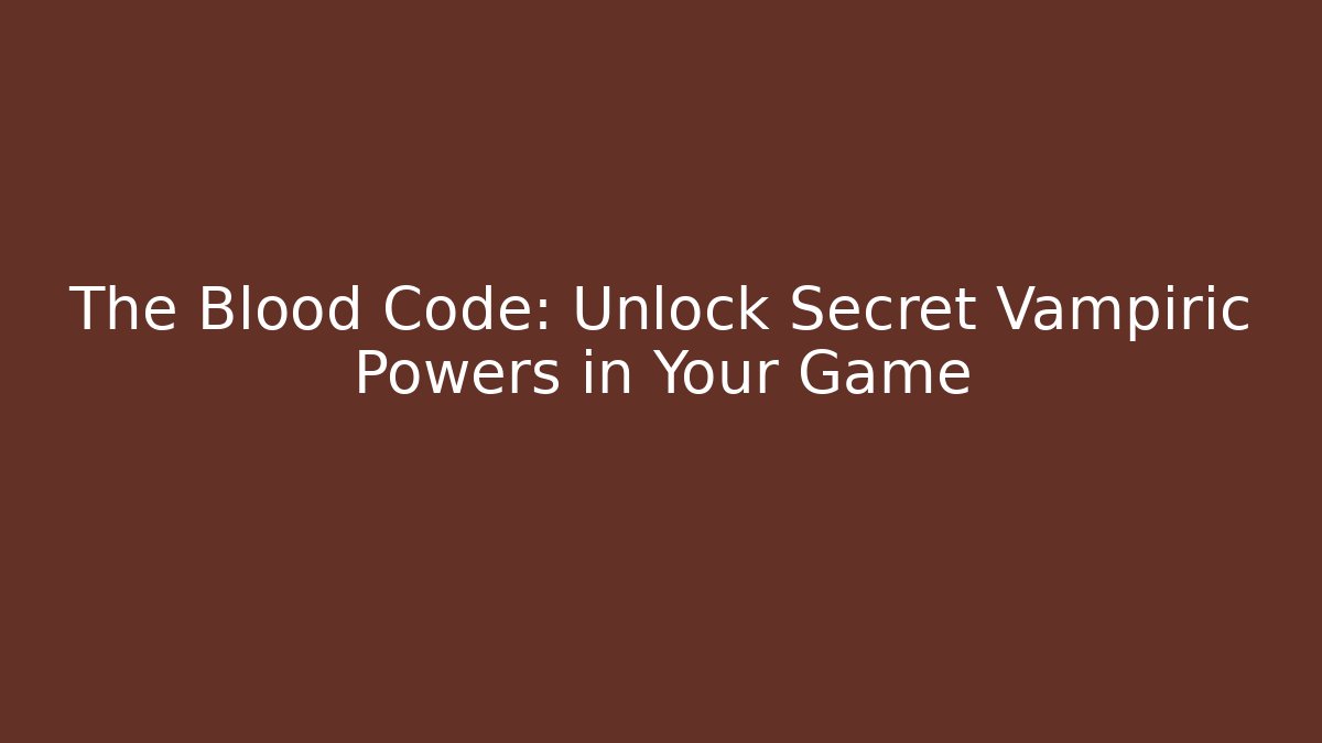 The Blood Code: Unlock Secret Vampiric Powers in Your Game