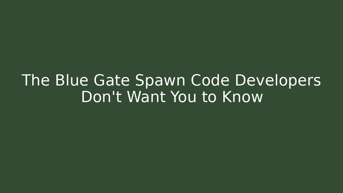 The Blue Gate Spawn Code Developers Don't Want You to Know