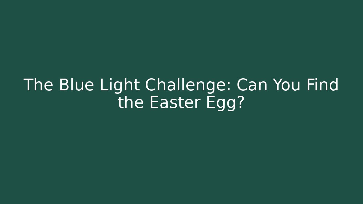 The Blue Light Challenge: Can You Find the Easter Egg?