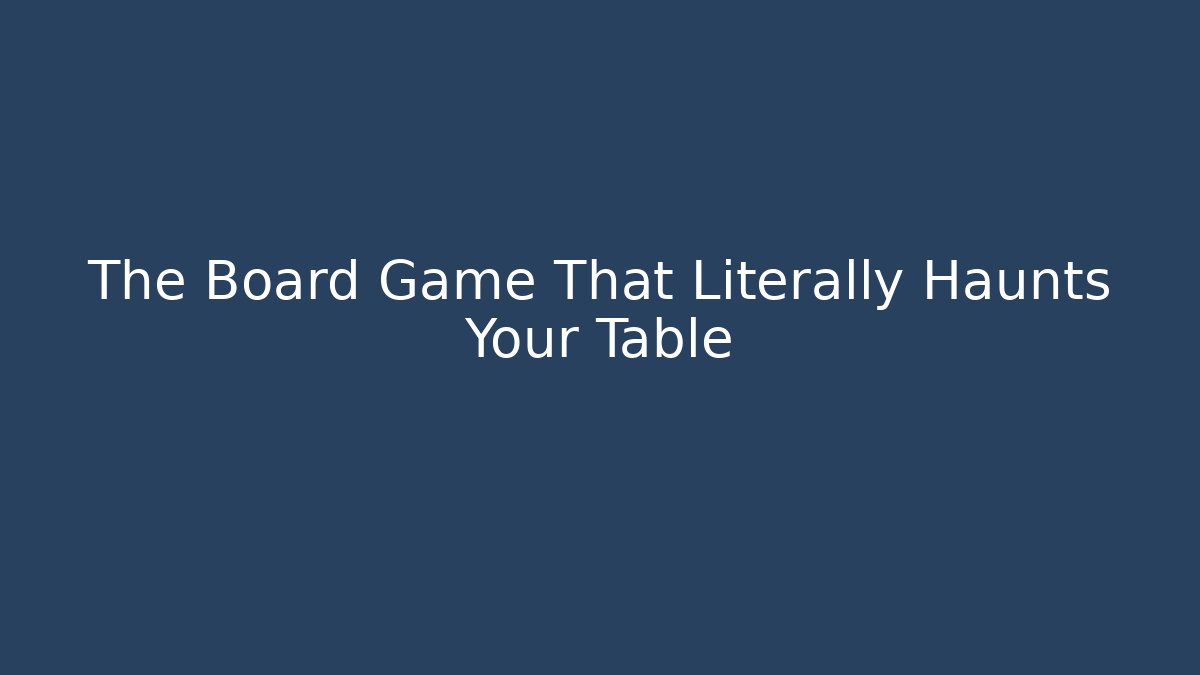 The Board Game That Literally Haunts Your Table