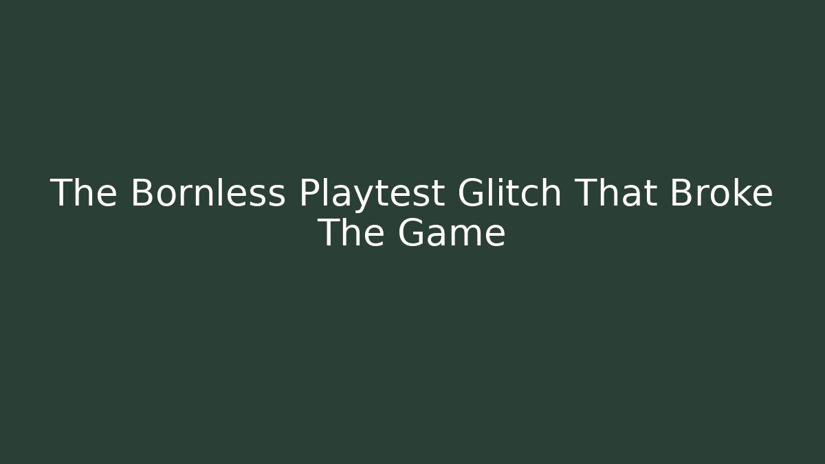 The Bornless Playtest Glitch That Broke The Game