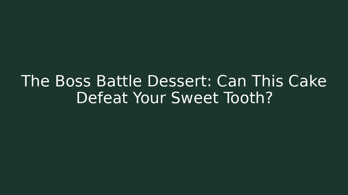 The Boss Battle Dessert: Can This Cake Defeat Your Sweet Tooth?