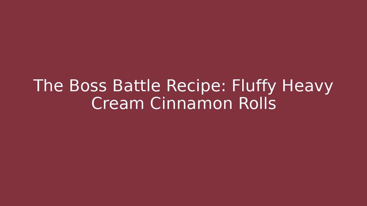 The Boss Battle Recipe: Fluffy Heavy Cream Cinnamon Rolls