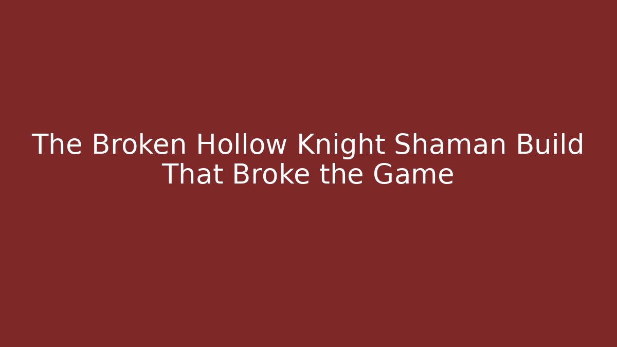 The Broken Hollow Knight Shaman Build That Broke the Game