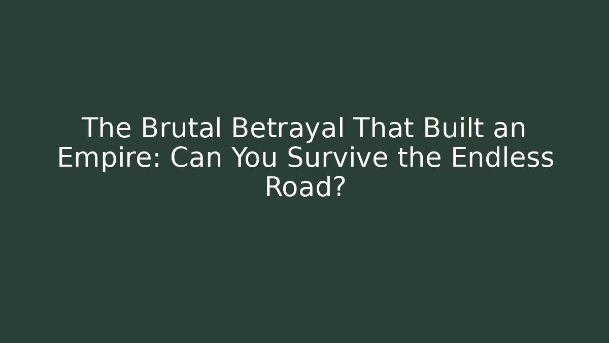 The Brutal Betrayal That Built an Empire: Can You Survive the Endless Road?