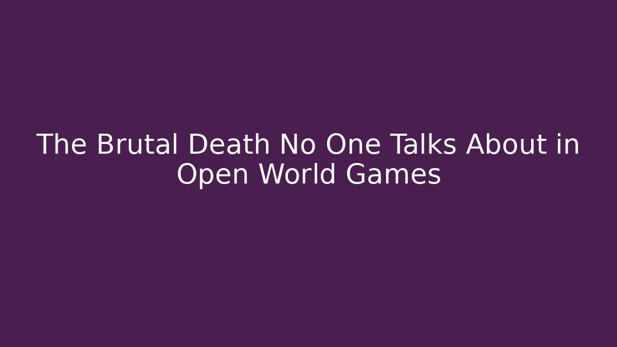 The Brutal Death No One Talks About in Open World Games