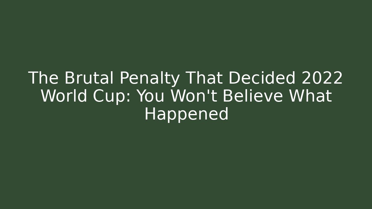 The Brutal Penalty That Decided 2022 World Cup: You Won't Believe What Happened - Buddy Program