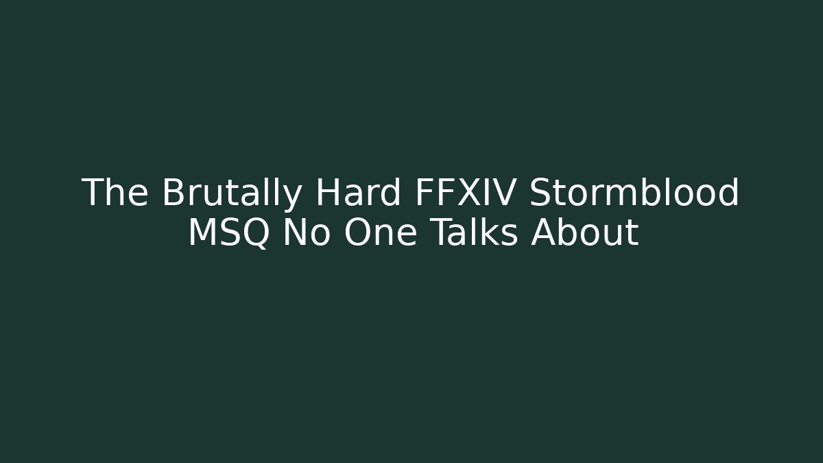 The Brutally Hard FFXIV Stormblood MSQ No One Talks About
